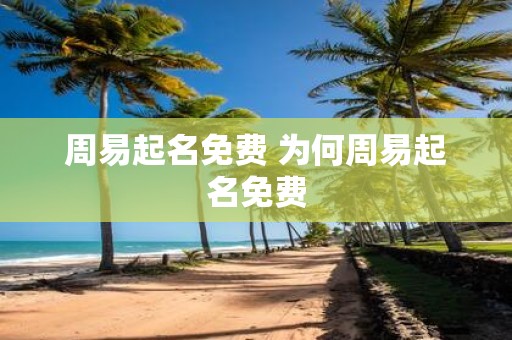 周易起名免费 为何周易起名免费