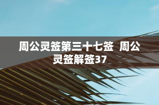 周公灵签第三十七签 周公灵签解签37