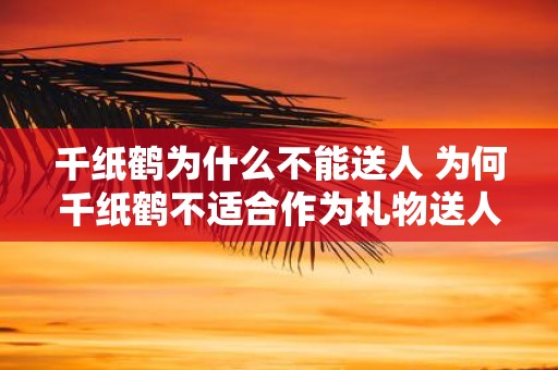 千纸鹤为什么不能送人 为何千纸鹤不适合作为礼物送人