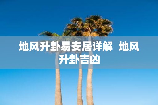 地风升卦易安居详解 地风升卦吉凶