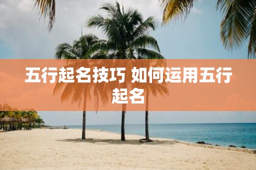 五行起名技巧 如何运用五行起名