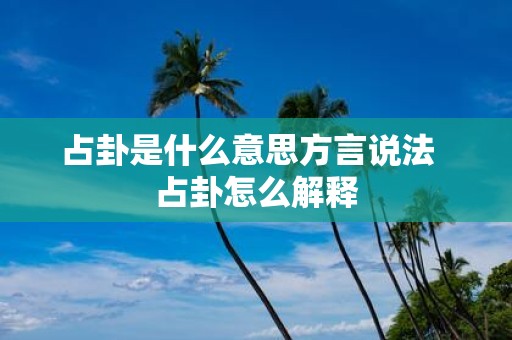 占卦是什么意思方言说法 占卦怎么解释