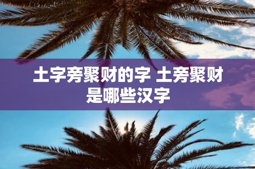 土字旁聚财的字 土旁聚财是哪些汉字