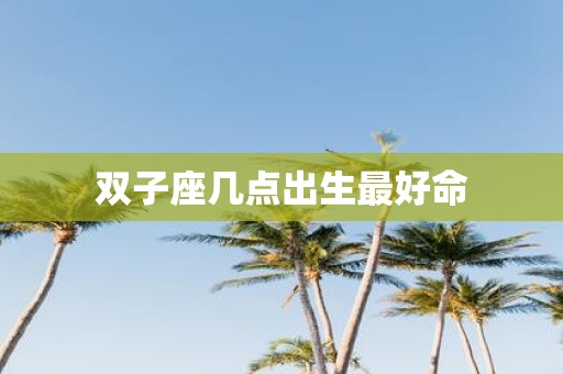 双子座几点出生最好命