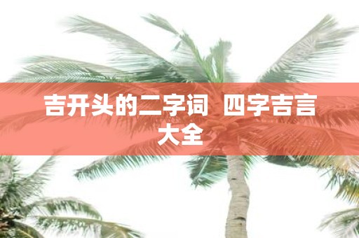 吉开头的二字词 四字吉言大全