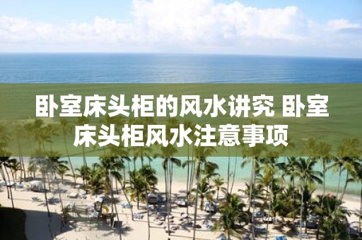 卧室床头柜的风水讲究 卧室床头柜风水注意事项
