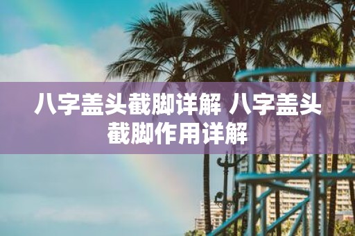 八字盖头截脚详解 八字盖头截脚作用详解