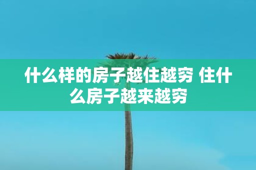 什么样的房子越住越穷 住什么房子越来越穷