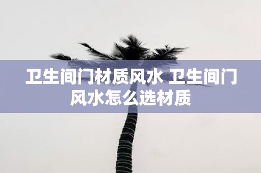 卫生间门材质风水 卫生间门风水怎么选材质