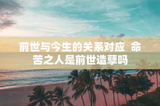 前世与今生的关系对应 命苦之人是前世造孽吗