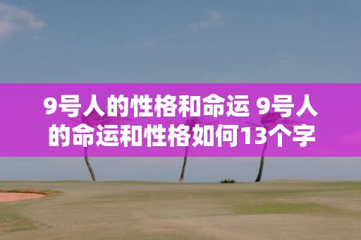 9号人的性格和命运 9号人的命运和性格如何13个字