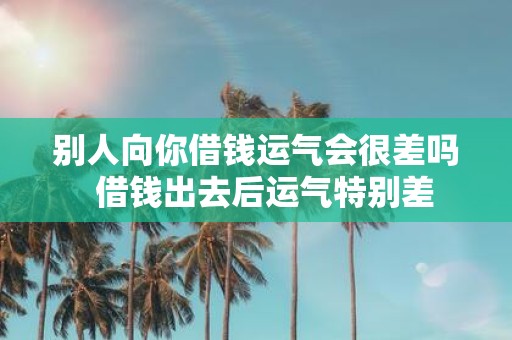 别人向你借钱运气会很差吗 借钱出去后运气特别差