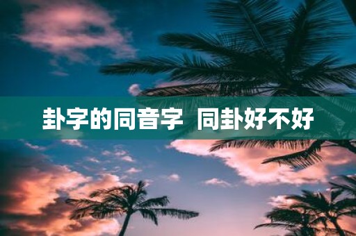 卦字的同音字 同卦好不好