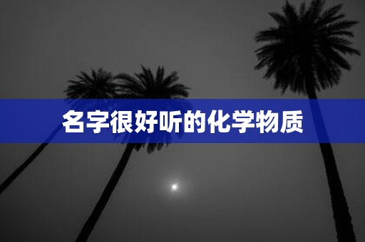 名字很好听的化学物质