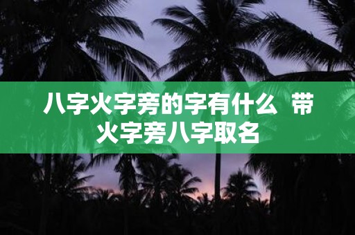 八字火字旁的字有什么 带火字旁八字取名