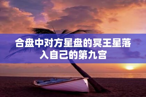 合盘中对方星盘的冥王星落入自己的第九宫