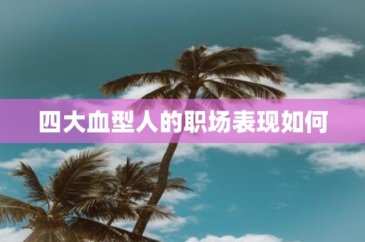 四大血型人的职场表现如何