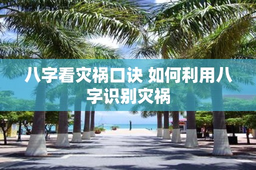 八字看灾祸口诀 如何利用八字识别灾祸
