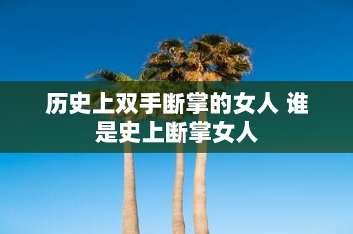 历史上双手断掌的女人 谁是史上断掌女人