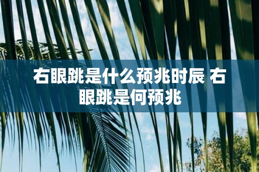 右眼跳是什么预兆时辰 右眼跳是何预兆
