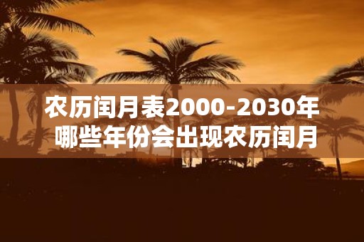 农历闰月表2000-2030年 哪些年份会出现农历闰月