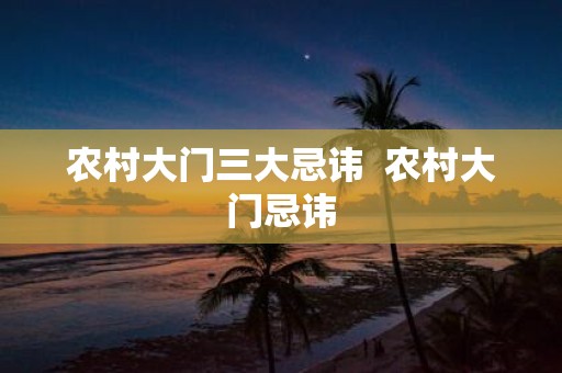 农村大门三大忌讳 农村大门忌讳