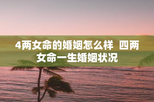 4两女命的婚姻怎么样 四两女命一生婚姻状况