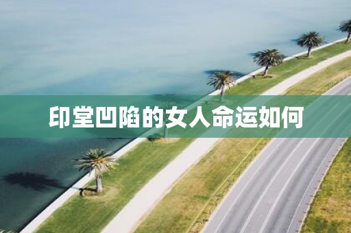 印堂凹陷的女人命运如何
