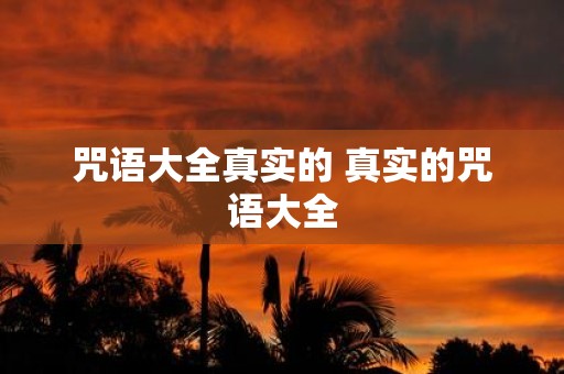 咒语大全真实的 真实的咒语大全