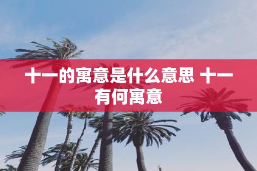 十一的寓意是什么意思 十一有何寓意