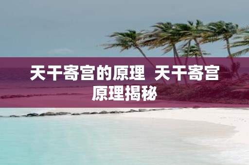 天干寄宫的原理 天干寄宫原理揭秘