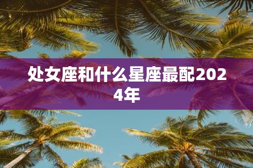 处女座和什么星座最配2025年