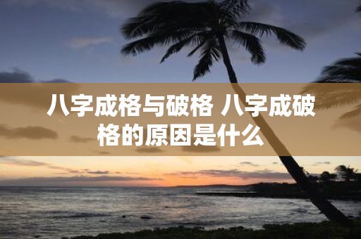 八字成格与破格 八字成破格的原因是什么