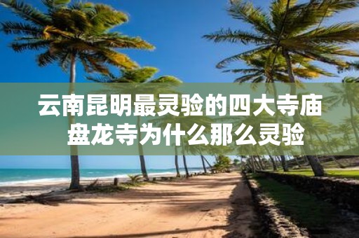 云南昆明最灵验的四大寺庙 盘龙寺为什么那么灵验