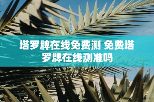 塔罗牌在线免费测 免费塔罗牌在线测准吗