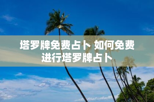 塔罗牌免费占卜 如何免费进行塔罗牌占卜
