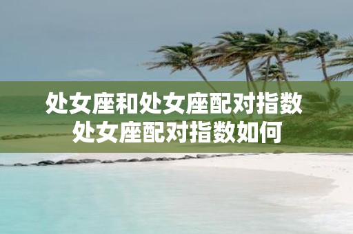 处女座和处女座配对指数 处女座配对指数如何