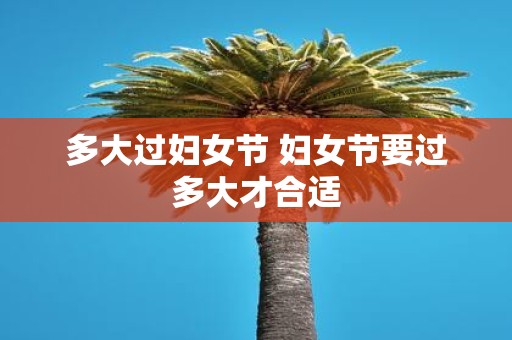 多大过妇女节 妇女节要过多大才合适