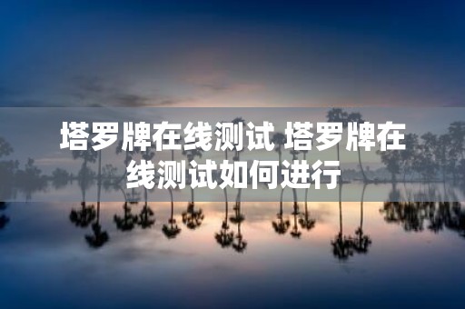 塔罗牌在线测试 塔罗牌在线测试如何进行