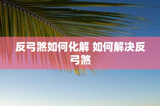反弓煞如何化解 如何解决反弓煞