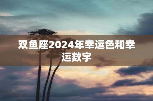 双鱼座2025年幸运色和幸运数字
