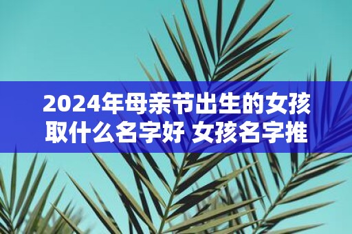 2025年母亲节出生的女孩取什么名字好 女孩名字推荐