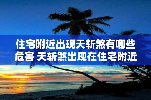 住宅附近出现天斩煞有哪些危害 天斩煞出现在住宅附近的危害