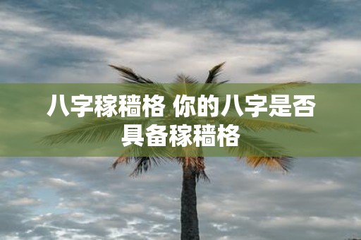 八字稼穑格 你的八字是否具备稼穑格