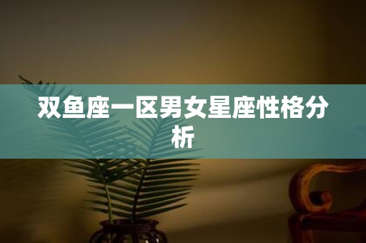 双鱼座一区男女星座性格分析