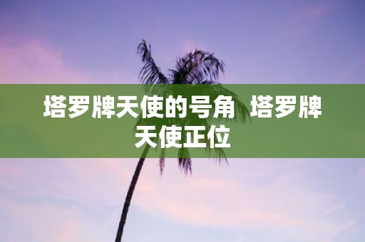 塔罗牌天使的号角 塔罗牌天使正位