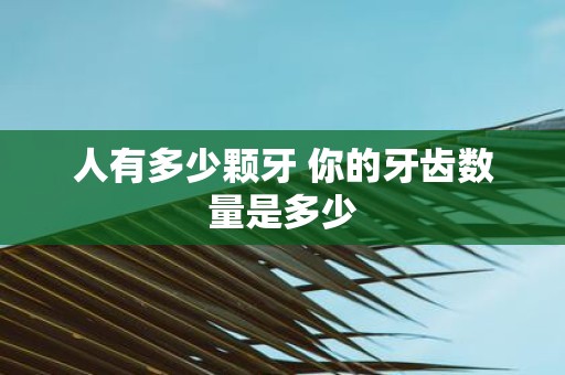 人有多少颗牙 你的牙齿数量是多少