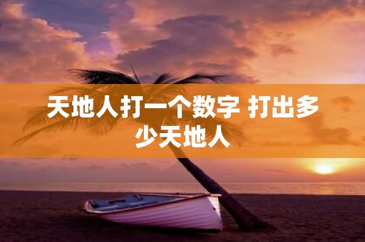 天地人打一个数字 打出多少天地人