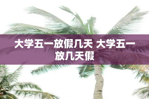 大学五一放假几天 大学五一放几天假