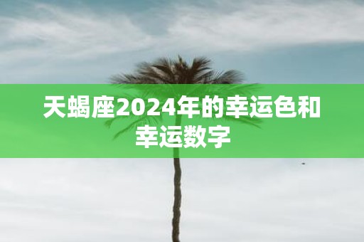 天蝎座2025年的幸运色和幸运数字